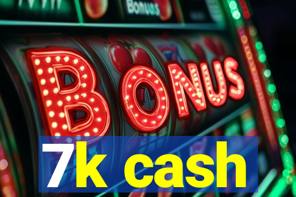 7k cash